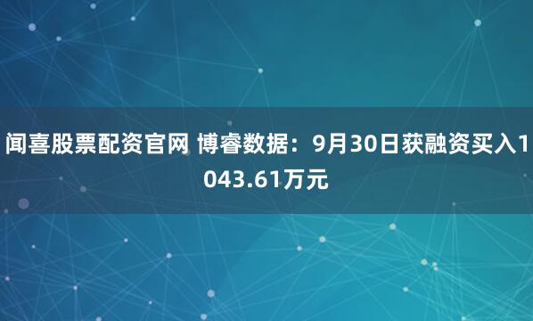 闻喜股票配资官网 博睿数据：9月30日获融资买入1043.61万元