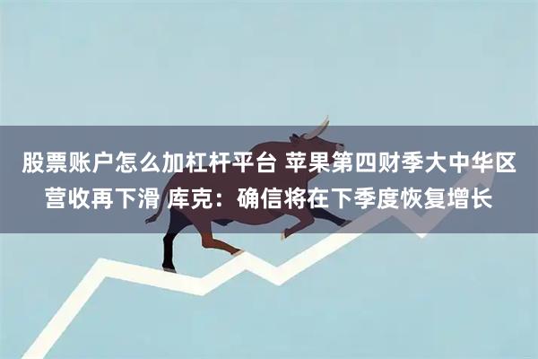 股票账户怎么加杠杆平台 苹果第四财季大中华区营收再下滑 库克：确信将在下季度恢复增长
